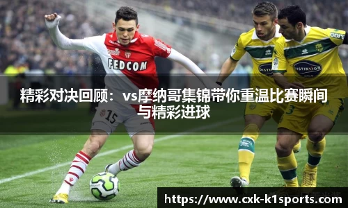 精彩对决回顾：vs摩纳哥集锦带你重温比赛瞬间与精彩进球