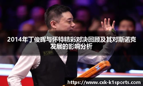 2014年丁俊晖与怀特精彩对决回顾及其对斯诺克发展的影响分析